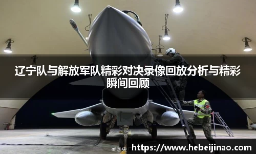 辽宁队与解放军队精彩对决录像回放分析与精彩瞬间回顾