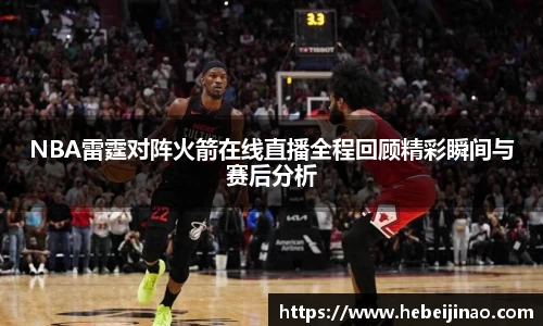 NBA雷霆对阵火箭在线直播全程回顾精彩瞬间与赛后分析
